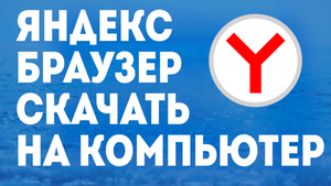 ЯНДЕКС БРАУЗЕР СКАЧАТЬ НА КОМПЬЮТЕР