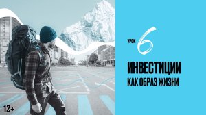 Урок 6 |Инвестиции как образ жизни