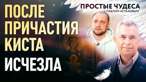 ПОСЛЕ ПРИЧАСТИЯ КИСТА ИСЧЕЗЛА. ПРОСТЫЕ ЧУДЕСА