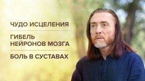 ЧУДО ИСЦЕЛЕНИЯ. ГИБЕЛЬ НЕЙРОНОВ МОЗГА. БОЛЬ В СУСТАВАХ