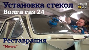 ГАЗ 24 | Реставрация | СБОРКА | Установка СТЕКОЛ |Проект "МЕЧТА"