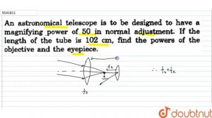 An astronimical telescope is to be designed to hve a magnifying power of 50 in normal adjustment...