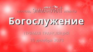 Богослужение 10 декабря 2023 – Церковь Эммануил г. Алматы (прямая трансляция)