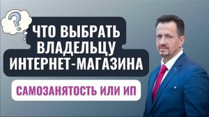 Что выбрать при открытии интернет-магазина  ИП или самозанятость.  Интернет магазин в 2022 #Сапелкин