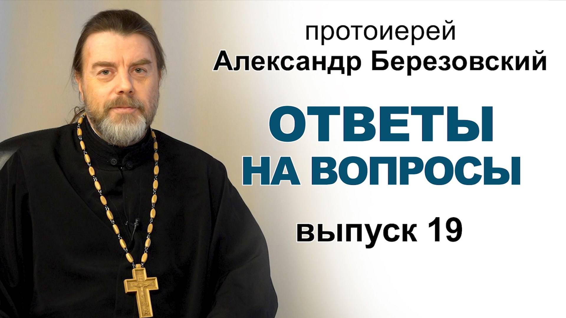 Ответы на вопросы. Протоиерей Александр Березовский. Выпуск 19