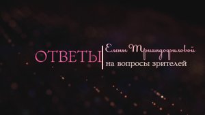 Елена Триандофилова. Ответы на вопросы зрителей. Выпуск 6