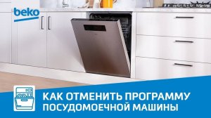 Как отменить программу посудомоечной машины Beko после запуска?