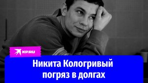 Никита Кологривый не справился с популярностью: погряз в долгах и в изменах