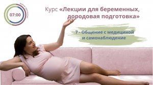 Общение с медициной и самонаблюдение. Дородовая подготовка 7-я лекция.