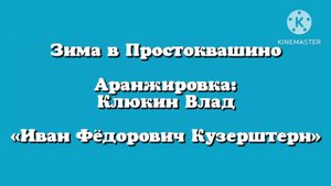 Зима в Простоквашино Аранжировка Клюкин Влад «Иван Фёдорович Кузенштерн»