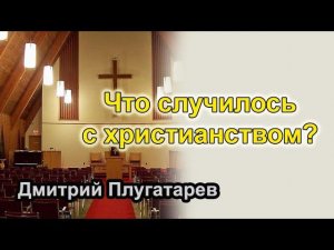 Что случилось с христианством? / Плугатарев Дмитрий