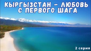 КЫРГЫЗСТАН  - ЛЮБОВЬ С ПЕРВОГО ШАГА. Часть вторая: Ала-Арча, Иссык-куль, Ущелья, Каньоны