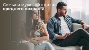 Семья и мужской кризис среднего возраста. Советы психолога. Мужская психология. Семейный психолог.