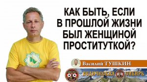 Как быть, если в прошлой жизни был женщиной проституткой?