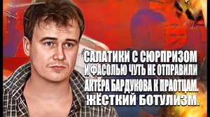 Салатики с сюрпризом и фасолью чуть не отправили актёра Бардукова к  праотцам . Жёсткий ботулизм.