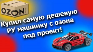 Купил самую дешевую RC машинку с озона под проект!