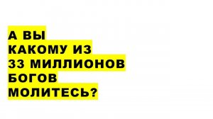 А Вы какому из 33 миллионов Богов молитесь? Which of the 33 million Gods do you pray to?