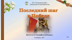 Краеведческо-биографичсекий журнал Последний шаг к Победе