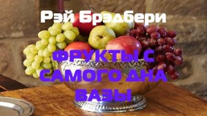 (Фантастика) Рэй Брэдбери "Фрукты с самого дна вазы"