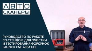 Руководство по работе со стендом для очистки и тестирования форсунок LAUNCH CNC 605A GDI