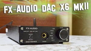 Обзор ЦАПа с усилителем для наушников FX-AUDIO DAC X6 MKII с Алиэкспресс