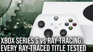 Xbox Series S против трассировки лучей - Протестировали каждый RT тайтл