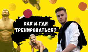 КАК И ГДЕ ТРЕНИРОВАТЬСЯ?