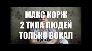 МАКС КОРЖ -- 2 ТИПА ЛЮДЕЙ (ТОЛЬКО ВОКАЛ, ONLY VOCAL)