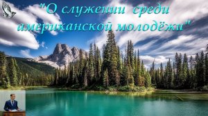 "О служении среди американской молодёжи". Бальжик В.П.