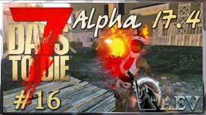 7 Days To Die Alpha 17.4 ☢️ Уровень Insane! ►ч.16 Страшно блин!!!