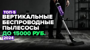 ТОП-5: Лучшие вертикальные беспроводные пылесосы до 15 000 рублей. Рейтинг 2024 года ⚡️