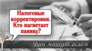 Налоговые корректировки. Кто нагнетает панику? | Уши машут ослом (124)