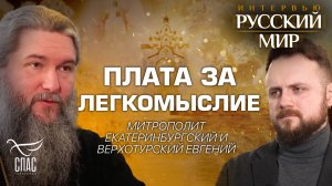 ПЛАТА ЗА ЛЕГКОМЫСЛИЕ / МИТРОПОЛИТ ЕКАТЕРИНБУРГСКИЙ И ВЕРХОТУРСКИЙ ЕВГЕНИЙ