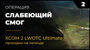 XCOM 2 LWOTC Прохождение #2 2 Слабеющий смог на легенде Ultimate Mod