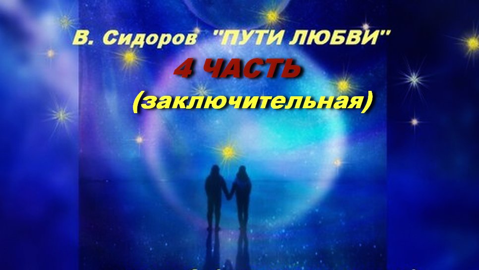 Медитативная поэзия В. Сидоров "Пути любви" Часть 4 (заключительная) Музыка К. Звонко