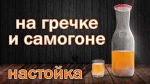 Рецепт настойки!!!! Настойка на гречке и самогоне от канала свой среди своих кулинария