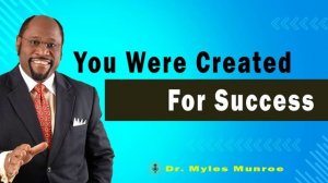 You Were Created For Success - It's Built In  ? Dr. Myles Munroe Teaching