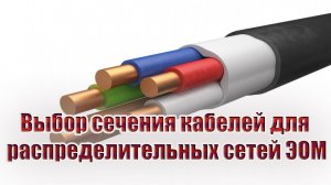 Выбор сечения кабелей для распределительных сетей ЭОМ