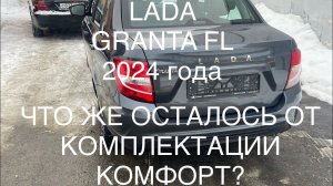 ПОКУПАЕМ LADA GRANTA FL 2024 ЧТО ОСТАЛОСЬ ОТ КОМПЛЕКТАЦИИ КОМФОРТ? КАКАЯ ЦЕНА?