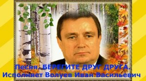 635.1.В.Ю. Песня. БЕРЕГИТЕ ДРУГ ДРУГА. Исполняет Волуев И.В.