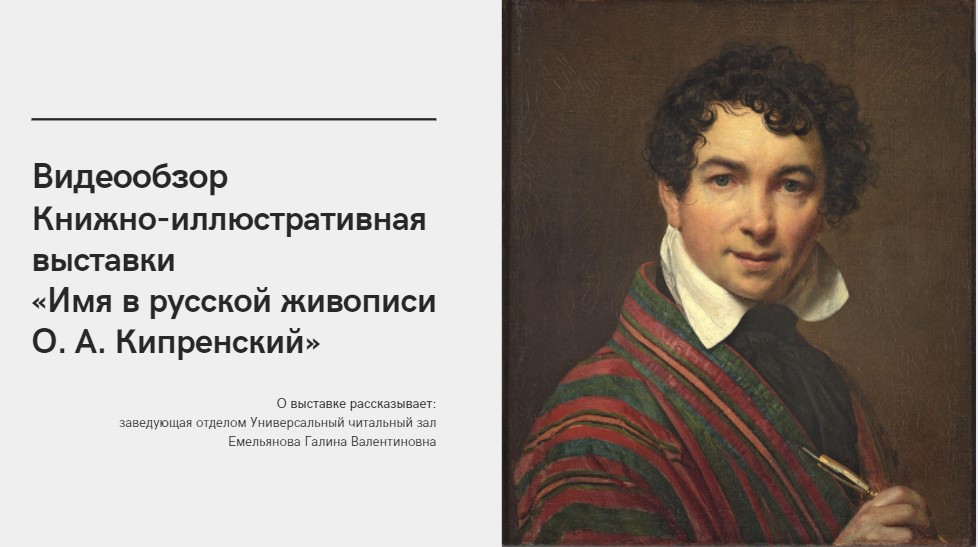 Видеообзор
Книжно-иллюстративная выставки «Имя в русской живописи О. А. Кипренский»