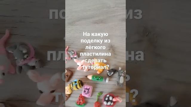 На какую поделку из лёгкого пластилина сделать туториал?