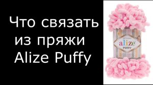 Что связать из Пуффи? Наборы для вязания,  подарки своими руками