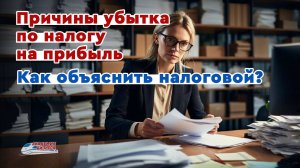 Причины убытка по налогу на прибыль: как объяснить налоговой