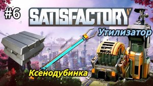 Satisfactory - Ксенодубинка| Утилизатор | Открыл производство стали | Уголь жди меня # 6