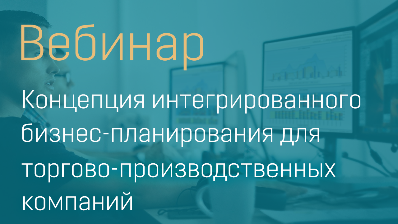 Вебинар Концепция интегрированного бизнес-планирования для торгово-производственных компаний