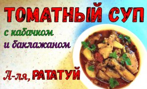 ВКУСНЫЙ ОБЕД! ГУСТОЙ СУП-РАТАТУЙ с Куриными Крылышкам. ТОМАТНЫЙ СУП С КАБАЧКОМ И БАКЛАЖАНОМ.