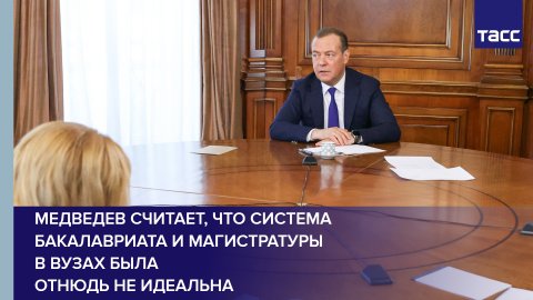 Медведев считает, что система бакалавриата и магистратуры в вузах была отнюдь не идеальна