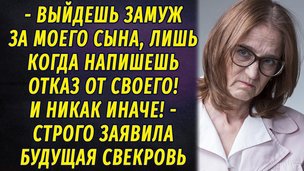 - Ты выйдешь замуж за моего сына, только если напишешь отказ от своего! - заявила будущая свекровь