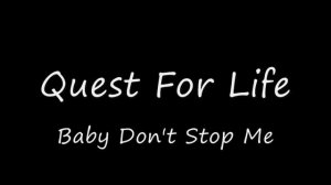 Quest For Life - Baby Don't Stop Me